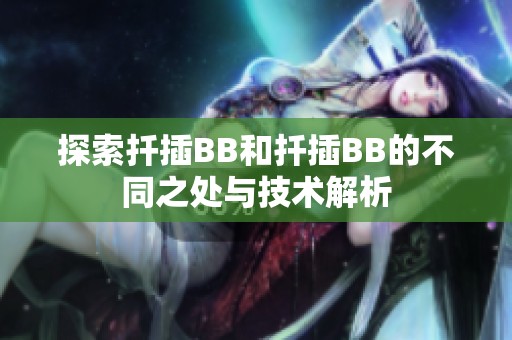 探索扦插BB和扦插BB的不同之处与技术解析