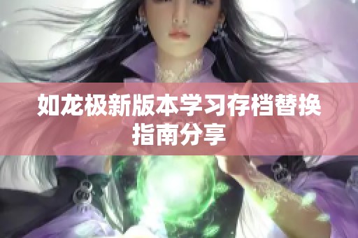 如龙极新版本学习存档替换指南分享