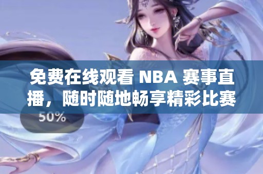 免费在线观看 NBA 赛事直播，随时随地畅享精彩比赛时刻