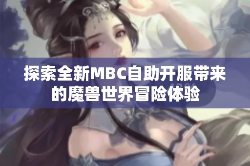 探索全新MBC自助开服带来的魔兽世界冒险体验