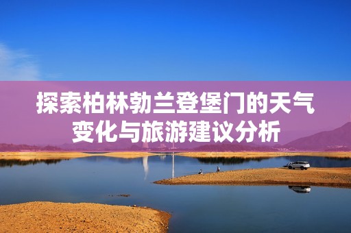 探索柏林勃兰登堡门的天气变化与旅游建议分析