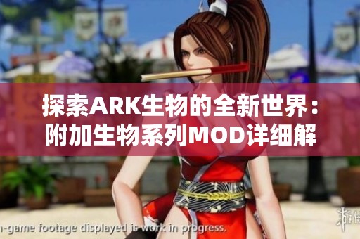 探索ARK生物的全新世界：附加生物系列MOD详细解析与应用指南