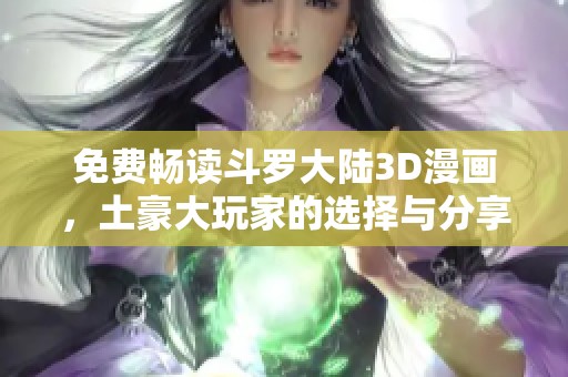 免费畅读斗罗大陆3D漫画，土豪大玩家的选择与分享！