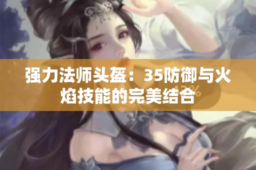 强力法师头盔：35防御与火焰技能的完美结合