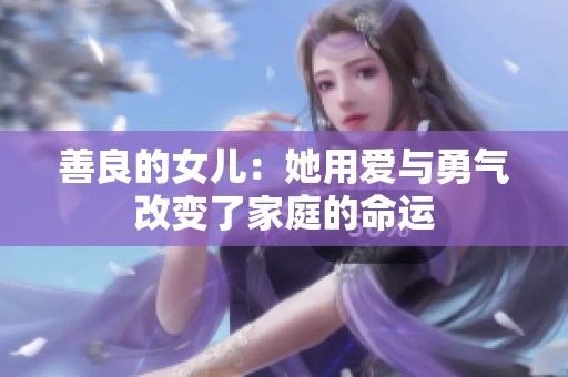 善良的女儿：她用爱与勇气改变了家庭的命运