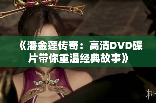 《潘金莲传奇：高清DVD碟片带你重温经典故事》