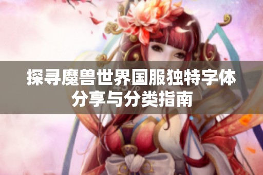 探寻魔兽世界国服独特字体分享与分类指南