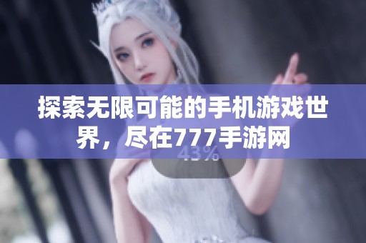 探索无限可能的手机游戏世界，尽在777手游网