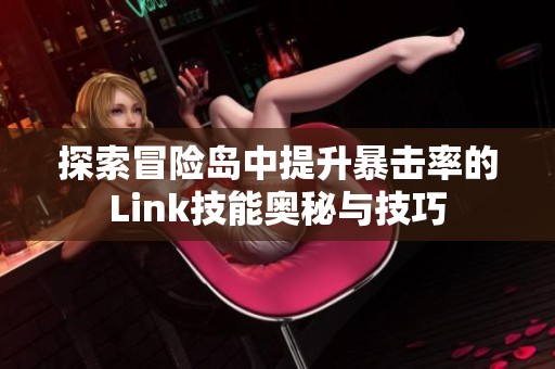 探索冒险岛中提升暴击率的Link技能奥秘与技巧