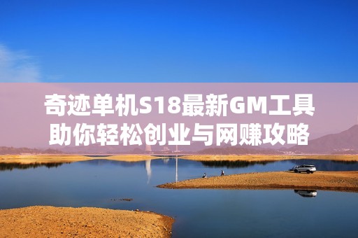 奇迹单机S18最新GM工具助你轻松创业与网赚攻略