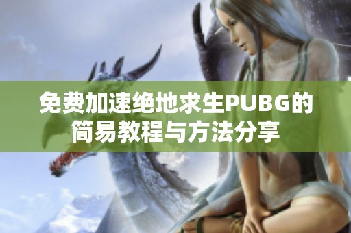 免费加速绝地求生PUBG的简易教程与方法分享