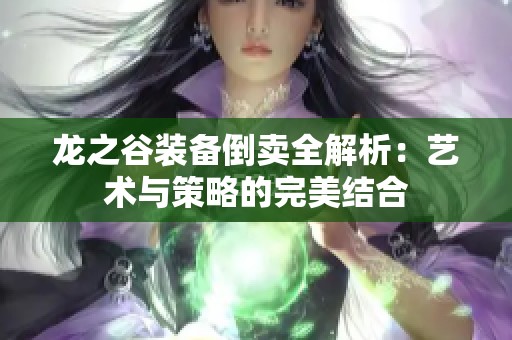 龙之谷装备倒卖全解析：艺术与策略的完美结合