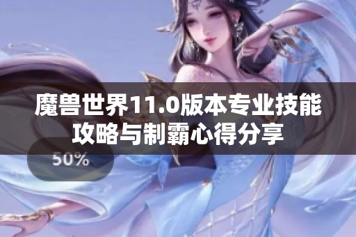 魔兽世界11.0版本专业技能攻略与制霸心得分享