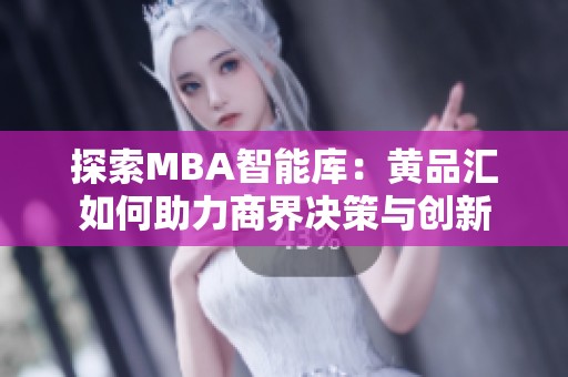 探索MBA智能库：黄品汇如何助力商界决策与创新