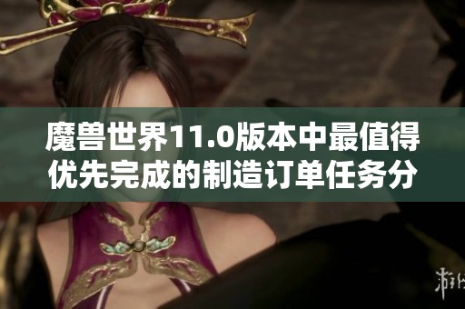 魔兽世界11.0版本中最值得优先完成的制造订单任务分析