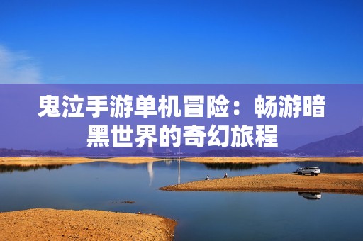 鬼泣手游单机冒险：畅游暗黑世界的奇幻旅程