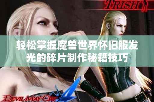 轻松掌握魔兽世界怀旧服发光的碎片制作秘籍技巧