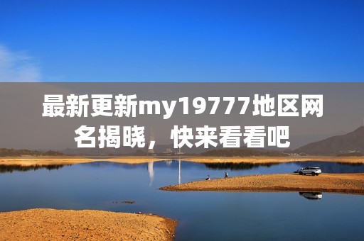 最新更新my19777地区网名揭晓，快来看看吧