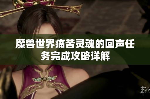 魔兽世界痛苦灵魂的回声任务完成攻略详解