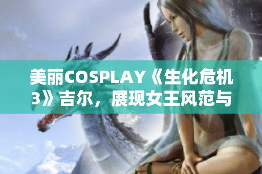 美丽COSPLAY《生化危机3》吉尔，展现女王风范与警服魅力