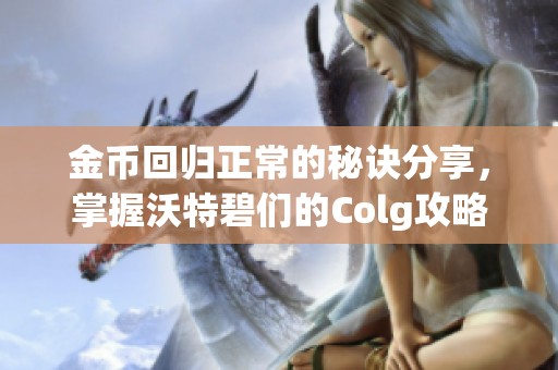 金币回归正常的秘诀分享，掌握沃特碧们的Colg攻略与技巧