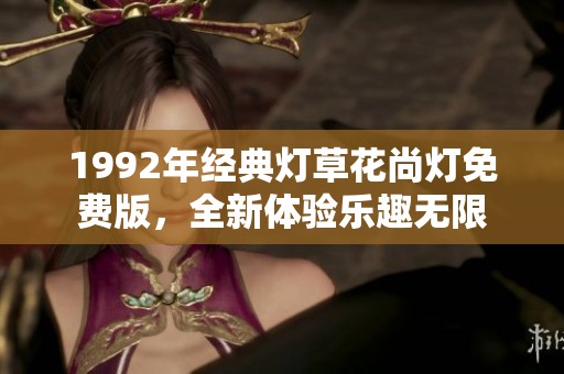 1992年经典灯草花尚灯免费版，全新体验乐趣无限