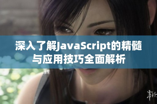 深入了解JavaScript的精髓与应用技巧全面解析