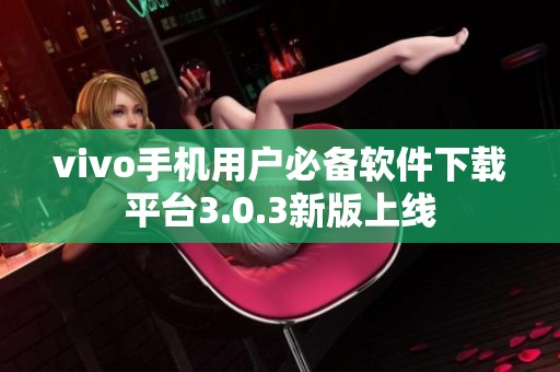 vivo手机用户必备软件下载平台3.0.3新版上线