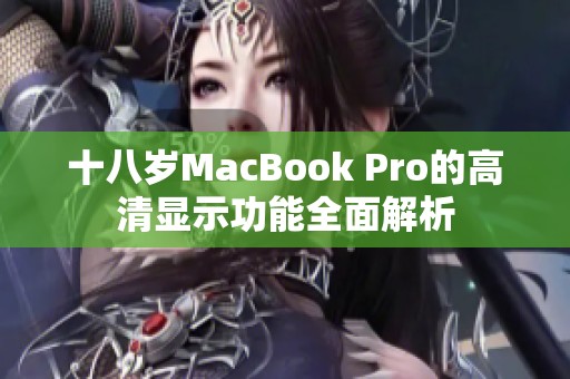 十八岁MacBook Pro的高清显示功能全面解析