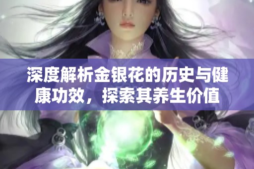 深度解析金银花的历史与健康功效，探索其养生价值