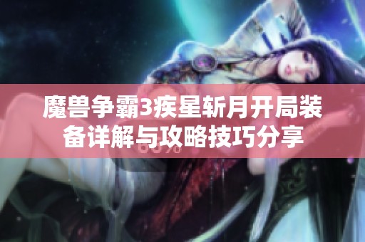 魔兽争霸3疾星斩月开局装备详解与攻略技巧分享