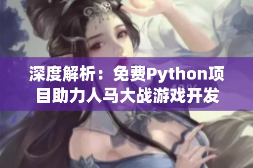 深度解析：免费Python项目助力人马大战游戏开发