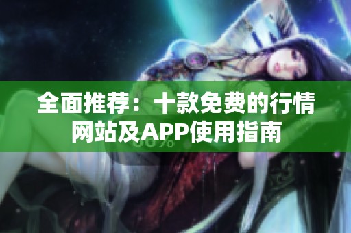 全面推荐：十款免费的行情网站及APP使用指南