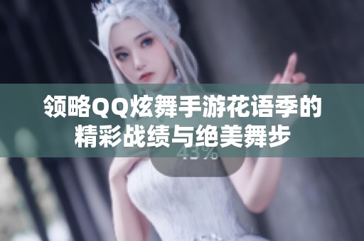 领略QQ炫舞手游花语季的精彩战绩与绝美舞步