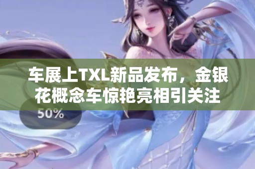 车展上TXL新品发布，金银花概念车惊艳亮相引关注