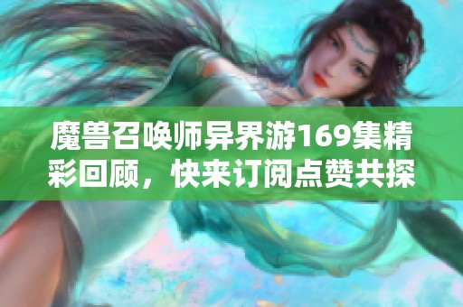 魔兽召唤师异界游169集精彩回顾，快来订阅点赞共探奇幻之旅！