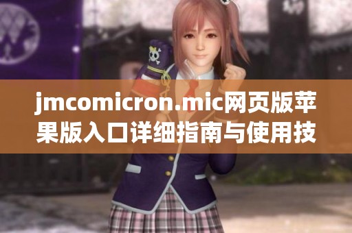 jmcomicron.mic网页版苹果版入口详细指南与使用技巧分享