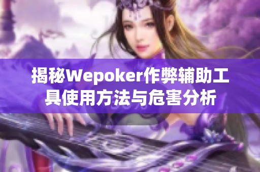 揭秘Wepoker作弊辅助工具使用方法与危害分析