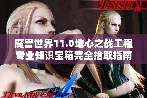 魔兽世界11.0地心之战工程专业知识宝箱完全拾取指南