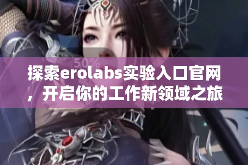 探索erolabs实验入口官网，开启你的工作新领域之旅