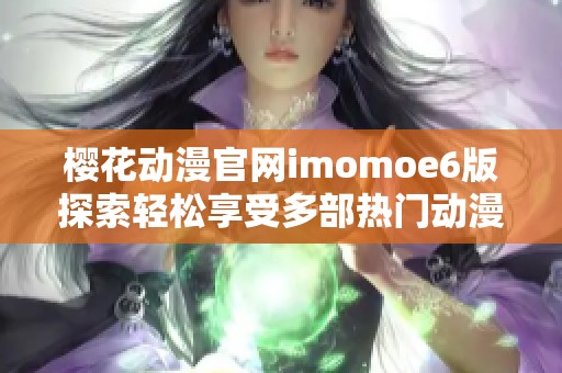 樱花动漫官网imomoe6版探索轻松享受多部热门动漫作品