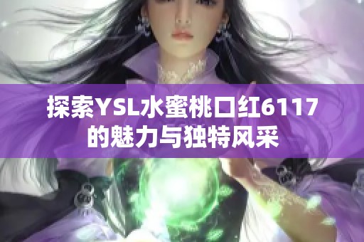 探索YSL水蜜桃口红6117的魅力与独特风采