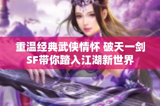 重温经典武侠情怀 破天一剑SF带你踏入江湖新世界