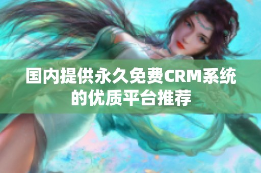 国内提供永久免费CRM系统的优质平台推荐