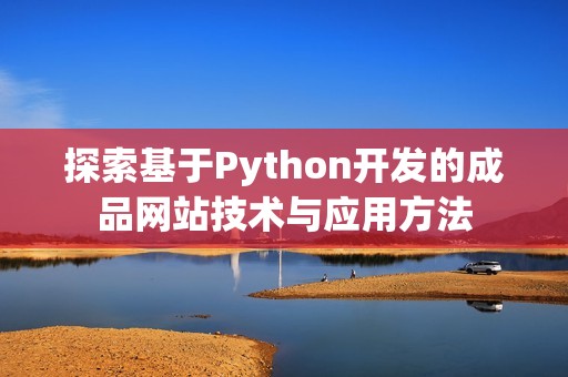 探索基于Python开发的成品网站技术与应用方法