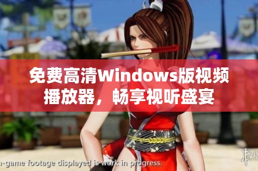 免费高清Windows版视频播放器，畅享视听盛宴