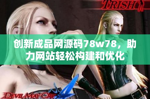 创新成品网源码78w78，助力网站轻松构建和优化