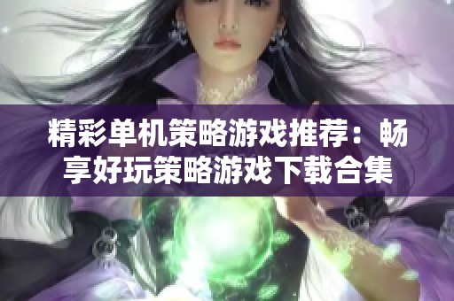 精彩单机策略游戏推荐：畅享好玩策略游戏下载合集