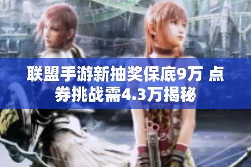 联盟手游新抽奖保底9万 点券挑战需4.3万揭秘