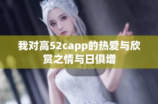 我对高52capp的热爱与欣赏之情与日俱增